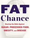 Fat Chance: Beating the Odds Against Sugar, Processed Food, Obesity, and Disease