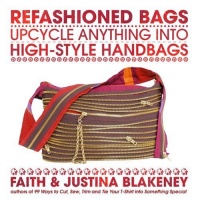 Refashioned Bags: Upcycle  Anything into High-Style Handbags