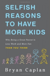 Selfish Reasons to Have More Kids: Why Being a Great Parent is Less Work and More Fun Than You Think