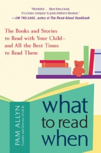 What to Read When: The Books and Stories to Read with Your Child--and All the Best Times to Read Them