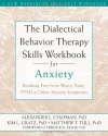 The Dialectical Behavior Therapy Skills Workbook for Anxiety: Breaking Free from Worry, Panic, PTSD, and Other Anxiety Symptoms