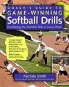 Coach's Guide to Game-Winning Softball Drills: Developing the Essential Skills in Every Player