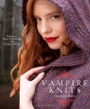 Vampire Knits: Projects to Keep You Knitting from Twilight to Dawn