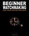 Beginner Watchmaking: How to Build Your Very First Watch