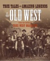 True Tales and Amazing Legends of the Old West: From True West Magazine