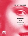 In My Hands: Memories of a Holocaust Rescuer