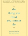 The Thing You Think You Cannot Do: Thirty Truths about Fear and Courage