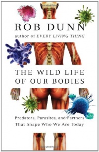 The Wild Life of Our Bodies: Predators, Parasites, and Partners That Shape Who We Are Today