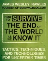 How to Survive the End of the World as We Know It: Tactics, Techniques, and Technologies for Uncertain Times