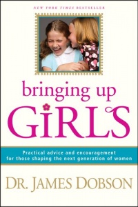 Bringing Up Girls: Practical Advice and Encouragement for Those Shaping the Next Generation of Women