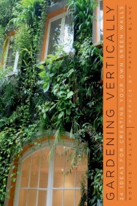 Gardening Vertically: 24 Ideas for Creating Your Own Green Walls