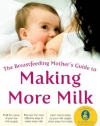 The Breastfeeding Mother's Guide to Making More Milk: Foreword by Martha Sears, RN