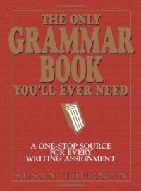 The Only Grammar Book You'll Ever Need: A One-Stop Source for Every Writing Assignment