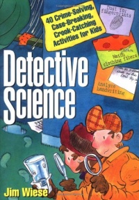 Detective Science: 40 Crime-Solving, Case-Breaking, Crook-Catching Activities for Kids