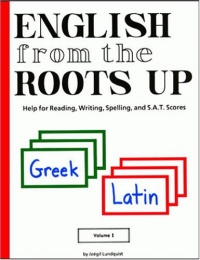 English from the Roots Up, Vol. 1: Help for Reading, Writing, Spelling, and S.A.T. Scores