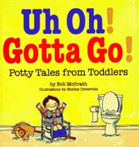 Uh Oh! Gotta Go!: Potty Tales From Toddlers