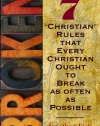 Broken: 7 ''Christian'' Rules That Every Christian Ought to Break as Often as Possible