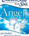 Chicken Soup for the Soul: Angels Among Us: 101 Inspirational Stories of Miracles, Faith, and Answered Prayers