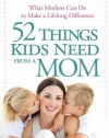 52 Things Kids Need from a Mom: What Mothers Can Do to Make a Lifelong Difference