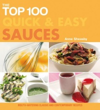 The Top 100 Quick & Easy Sauces: Mouth-Watering Classic and Contemporary Recipes (The Top 100 Recipes Series)