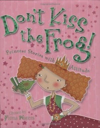 Don't Kiss the Frog!: Princess Stories with Attitude