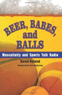 Beer, Babes, and Balls: Masculinity and Sports Talk Radio (S U N Y Series on Sport, Culture, and Social Relations)