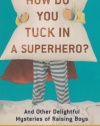 How Do You Tuck In a Superhero?: And Other Delightful Mysteries of Raising Boys (Spire Books)