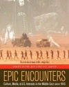 Epic Encounters : Culture, Media, and U.S. Interests in the Middle East since 1945 (American Crossroads)