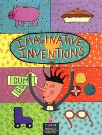 Imaginative Inventions: The Who, What, Where, When, and Why of Roller Skates, Potato Chips, Marbles, and Pie (and More!)