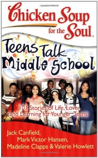 Chicken Soup for the Soul: Teens Talk Middle School: 101 Stories of Life, Love, and Learning for Younger Teens (Chicken Soup for the Soul (Quality Paper))