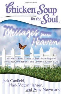 Chicken Soup for the Soul: Messages from Heaven: 101 Miraculous Stories of Signs from Beyond, Amazing Connections, and Love that Doesn't Die