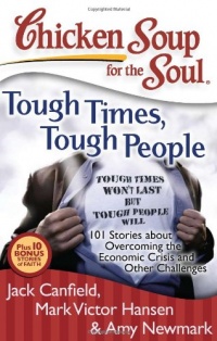 Chicken Soup for the Soul: Tough Times, Tough People: 101 Stories about Overcoming the Economic Crisis and Other Challenges (Chicken Soup for the Soul (Quality Paper))