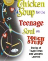 Chicken Soup for the Teenage Soul on Tough Stuff: Stories of Tough Times and Lessons Learned (Chicken Soup for the Soul)