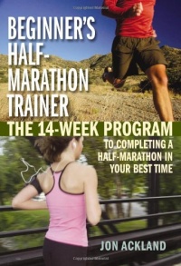 Beginner's Half-Marathon Trainer: The 14-Week Program to Completing a Half-Marathon in Your Best Time