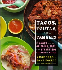 Tacos, Tortas, and Tamales: Flavors from the Griddles, Pots, and Streetside Kitchens of Mexico