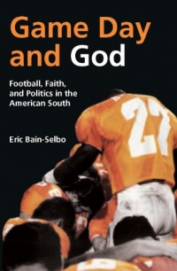 Game Day and God: Football, Faith, and Politics in the American South (Sports and Religion)