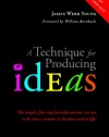 A Technique for Producing Ideas: The simple, five-step formula anyone can use to be more creative in business and in life!