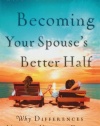 Becoming Your Spouse's Better Half: Why Differences Make a Marriage Great