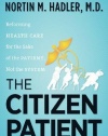 The Citizen Patient: Reforming Health Care for the Sake of the Patient, Not the System (H. Eugene and Lillian Youngs Lehman Series)