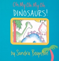 Oh My Oh My Oh Dinosaurs! (Boynton on Board)