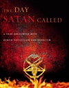 The Day Satan Called: A True Encounter with Demon Possession and Exorcism