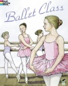 Ballet Class Coloring Book (Dover Fashion Coloring Book)