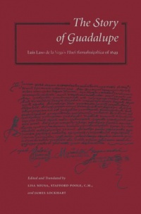 The Story of Guadalupe: Luis Laso de la Vega's Huei tlamahuiColtica of 1649 (Ucla Latin American Studies, V. 84)