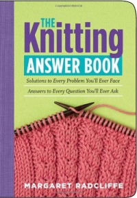 The Knitting Answer Book: Solutions to Every Problem You'll Ever Face; Answers to Every Question You'll Ever Ask