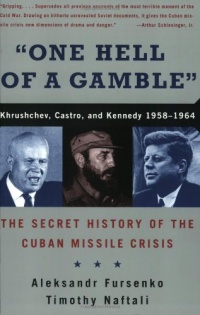 One Hell of a Gamble: Khrushchev, Castro, and Kennedy, 1958-1964: The Secret History of the Cuban Missile Crisis