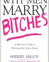 Why Men Marry Bitches: A Woman's Guide to Winning Her Man's Heart