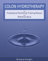 Colon Hydrotherapy: The Professional Practitioner Training Manual and Reference Book