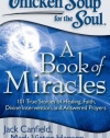 Chicken Soup for the Soul: A Book of Miracles: 101 True Stories of Healing, Faith, Divine Intervention, and Answered Prayers (Chicken Soup for the Soul (Quality Paper))