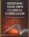 Designing Your Own Classical Curriculum: A Guide to Catholic Home Education