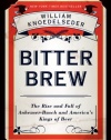 Bitter Brew: The Rise and Fall of Anheuser-Busch and America's Kings of Beer